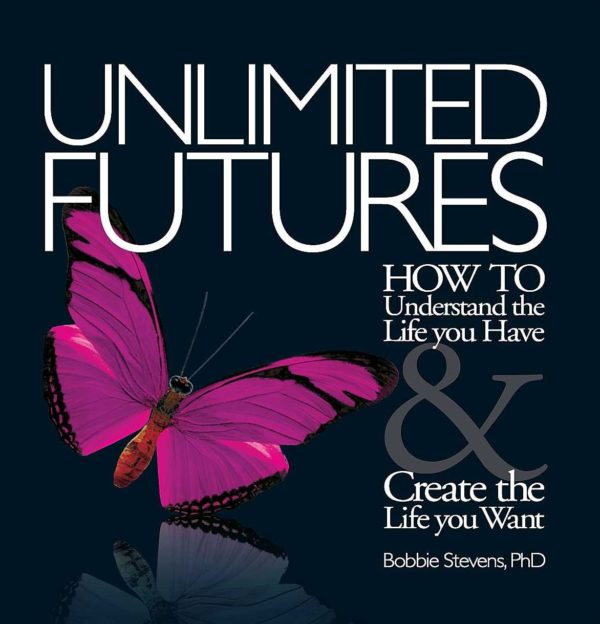 Unlimited Futures How To Understand The Life You Have Create The Life You Want Unlimited Futures